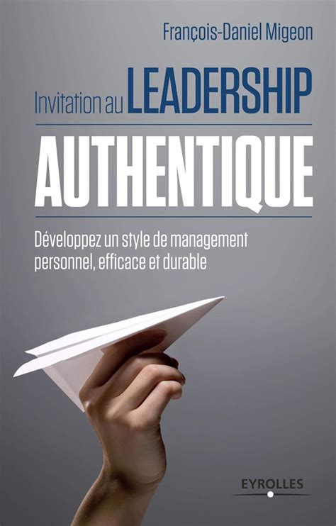 Invitation au leadership authentique: Développez un style de management personnel, efficace et durable.